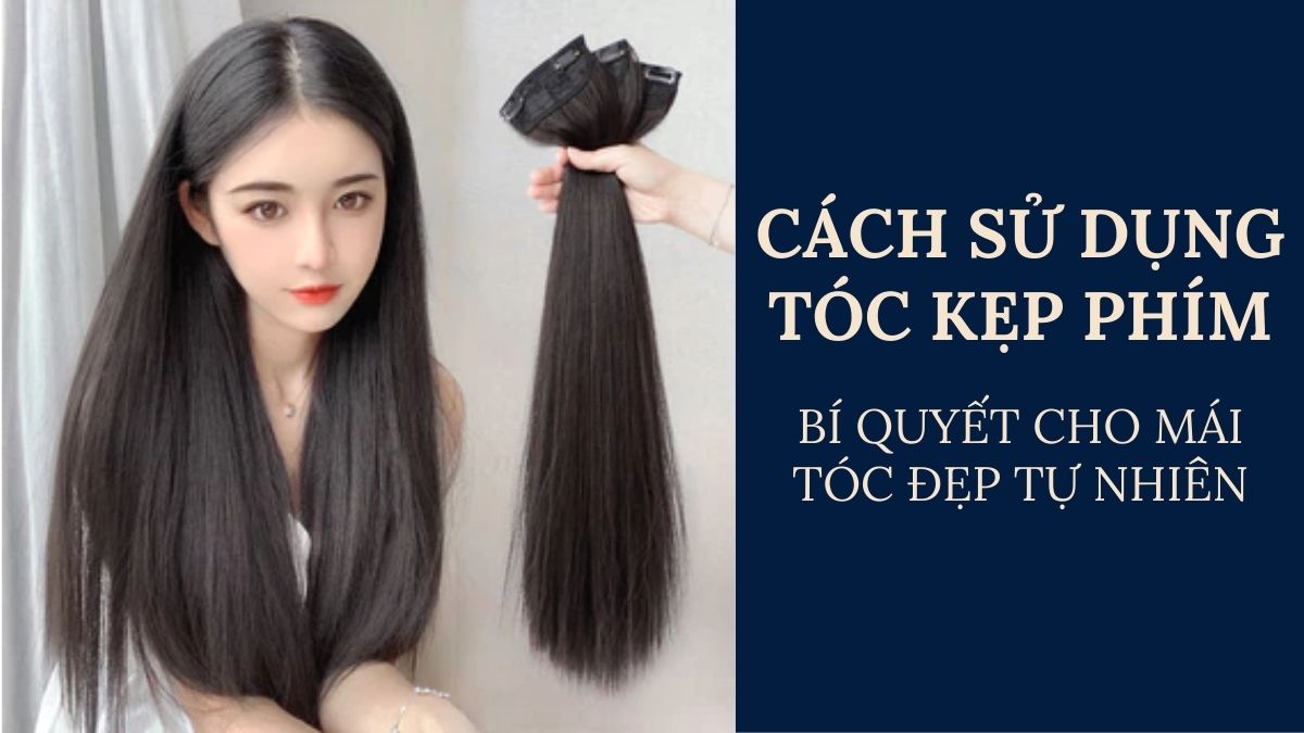 Cách Sử Dụng Tóc Kẹp Phím: Bí Quyết Cho Mái Tóc Đẹp Tự Nhiên